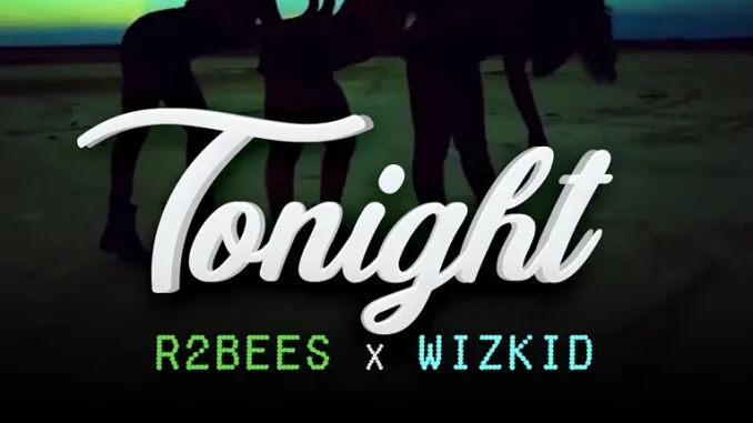 R2bees - Tonight ft. Wizkid